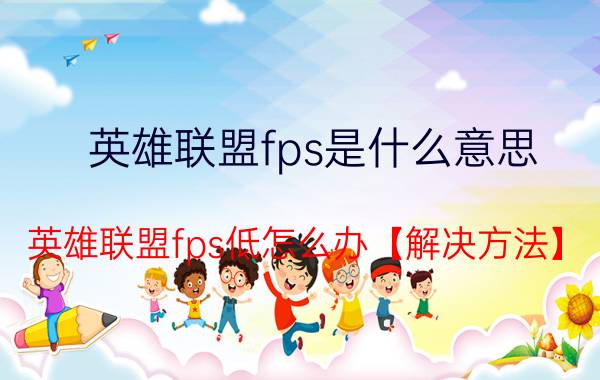 英雄联盟fps是什么意思 英雄联盟fps低怎么办【解决方法】